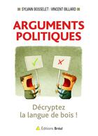 Couverture du livre « Arguments politiques ; décrypter la langue de bois ! » de Sylvain Bosselet et Vincent Billard aux éditions Breal