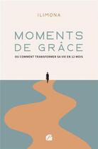 Couverture du livre « Moments de grâce ou comment transformer sa vie en 12 mois » de Ilimona aux éditions Editions Du Panthéon