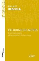Couverture du livre « L'écologie des autres ; l'anthropologie et la question de la nature » de Philippe Descola aux éditions Quae