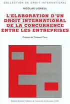 Couverture du livre « Elaboration d'un droit international de la concurrence entre les entreprises » de Nicolas Ligneul aux éditions Bruylant