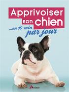 Couverture du livre « Apprivoiser son chien en 10 minutes par jour » de Elodie Martins et Francoise Claustres aux éditions Artemis