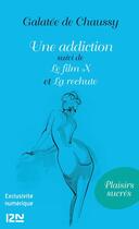 Couverture du livre « Une addiction ; le film X ; la rechute » de Galatee De Chaussy aux éditions 12-21