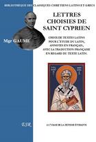 Couverture du livre « Lettres choisies de Saint Cyprien ; choix de textes latins pour l'étude du latin, annotés en français, avec la traduction française en regard du texte latin » de Jean-Joseph Gaume aux éditions Saint-remi