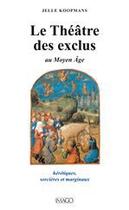 Couverture du livre « Le théâtre des exclus au Moyen Age ; hérétiques, sorcières et marginaux » de Jelie Koopmans aux éditions Imago