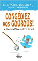Couverture du livre « Congédiez vos gourous ! » de Lise Marie Boudreau aux éditions Dauphin Blanc