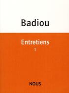 Couverture du livre « Entretiens t.1 » de Alain Badiou aux éditions Nous