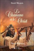 Couverture du livre « Le chamane et le Christ ; mémoires amérindiennes » de Daniel Meurois aux éditions Passe Monde