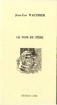 Couverture du livre « Le nom du père » de Jean-Luc Wauthier aux éditions Tetras Lyre