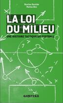 Couverture du livre « La loi du milieu ; une histoire tactique du football » de Bastien Bastide et Matteo Bini aux éditions Chistera