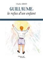 Couverture du livre « Guillaume, le refus d'un enfant » de Charles Abbati aux éditions Baudelaire