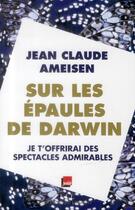 Couverture du livre « Sur les épaules de Darwin t.2 ; je t'offrirai des spectacles admirables » de Jean-Claude Ameisen aux éditions Les Liens Qui Liberent