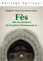 Couverture du livre « Fès : Ville des héritiers du Prophète Muhammad » de Ruggero Vimercati Sanseverino aux éditions Albouraq