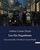 Couverture du livre « Les Six Napoléons : Une nouvelle d'Arthur Conan Doyle » de Arthur Conan Doyle aux éditions Culturea