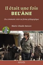 Couverture du livre « Il était une fois Bel'Âne : Ou comment créer sa ferme pédagogique » de Marie-Claude Arnaud aux éditions Naturalia