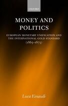 Couverture du livre « Money and politics ; european monetary unification and the international gold standard (1865-1873) » de Luca Einaudi aux éditions Oxford Up Elt