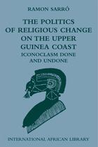 Couverture du livre « The Politics of Religious Change on the Upper Guinea Coast: Iconoclasm » de Sarro Ramon aux éditions Edinburgh University Press