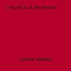 Couverture du livre « I Found It at the Movies » de Isidore Atlantis aux éditions Epagine
