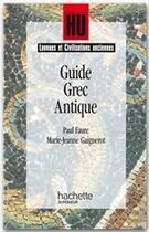 Couverture du livre « Guide Grèce antique » de Paul Faure et Marie-Jeanne Gaignerot aux éditions Hachette Education