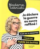 Couverture du livre « Je déclare la guerre au sucre raffiné ! plus de 70 recettes à base de purée de dattes » de Madame Labriski aux éditions Hachette Pratique