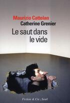 Couverture du livre « Le saut dans le vide » de Catherine Grenier et Maurizio Cattelan aux éditions Seuil