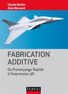 Couverture du livre « Fabrication additive ; du prototype rapide à l'impression 3D » de Claude Barlier et Alain Bernard aux éditions Dunod