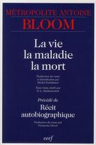 Couverture du livre « La vie, la maladie, la mort » de Antoine Bloom aux éditions Cerf