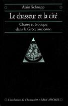 Couverture du livre « Le chasseur et la cité ; chasse et érotique dans la Grèce ancienne » de Alain Schnapp aux éditions Albin Michel