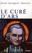 Couverture du livre « Le cure d'ars » de Jean-Jacques Antier aux éditions Perrin