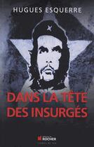 Couverture du livre « Dans la tête des insurgés » de Hugues Esquerre aux éditions Rocher