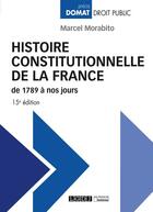 Couverture du livre « Histoire constitutionnelle de la France de 1789 à nos jours (15e édition) » de Marcel Morabito aux éditions Lgdj