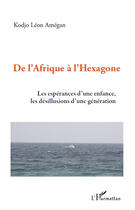 Couverture du livre « De l'Afrique à l'Hexagone ; les espérances d'une enfance, les désillusions d'une génération » de Kodjo Leon Amegan aux éditions Editions L'harmattan