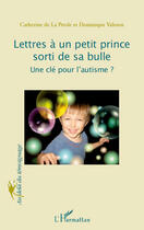 Couverture du livre « Lettres à un petit prince sorti de sa bulle ; une clé pour l'autisme ? » de Catherine De La Presle et Dominique Valeton aux éditions Editions L'harmattan