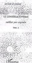 Couverture du livre « Le constructivisme - vol03 - tome iii - modeliser pour comprendre » de Jean-Louis Le Moigne aux éditions Editions L'harmattan