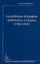 Couverture du livre « La politique etrangere americaine a chypre (1960-1967) » de Yoann Kassianides aux éditions Editions L'harmattan