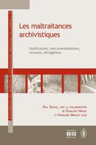 Couverture du livre « Les maltraitances archivistiques ; falsifications, instrumentations, censures, divulgations » de Paul Servais et Collectif aux éditions Academia