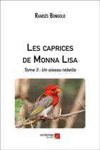 Couverture du livre « Les caprices de Mona Lisa t.3 ; un oiseau rebelle » de Ramses Bongolo aux éditions Editions Du Net