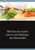 Couverture du livre « Mon livre de recettes pour le soin diététique des hémorroïdes » de Cedric Menard aux éditions Books On Demand