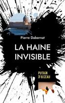 Couverture du livre « La haine invisible : putain d'oiseau » de Pierre Dabernat aux éditions Books On Demand