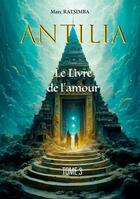 Couverture du livre « Antilia : Le Livre de l'amour » de Marc Ratsimba aux éditions Books On Demand