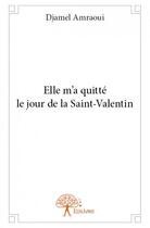 Couverture du livre « Elle m'a quitté le jour de la Saint-Valentin » de Djamel Amraoui aux éditions Edilivre