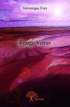 Couverture du livre « Rouge Vénus » de Frey Veronique aux éditions Edilivre