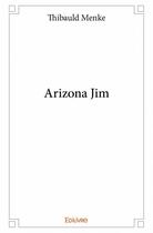 Couverture du livre « Arizona Jim » de Thibauld Menke aux éditions Edilivre