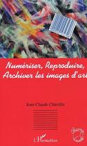 Couverture du livre « Numeriser, reproduire, archiver les images d'art » de Chirollet J-C. aux éditions Editions L'harmattan