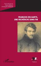 Couverture du livre « François Delsarte ; une recherche sans fin » de Franck Waille et Christophe Damour aux éditions Editions L'harmattan