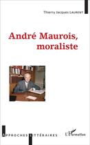 Couverture du livre « Andre maurois, moraliste » de Laurent T J. aux éditions L'harmattan