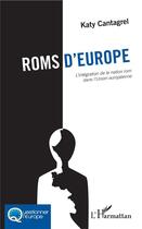Couverture du livre « Roms d'Europe ; l'intégration de la nation rom dans l'Union européenne » de Katy Cantagrel aux éditions L'harmattan