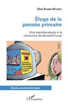 Couverture du livre « Éloge de la pensée primaire ; une psychanalise à la rencontre de Donald Trump » de Elsa Schmid-Kitsikis aux éditions L'harmattan