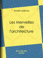 Couverture du livre « Les Merveilles de l'architecture » de Andre Lefevre aux éditions Bnf Collection