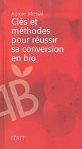 Couverture du livre « Clés et méthodes pour réussir sa conversion en bio » de Aurore Messal aux éditions Feret
