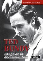 Couverture du livre « Ted Bundy ; l'ange de la décomposition » de Nicolas Castelaux aux éditions Le Camion Blanc